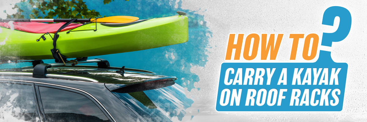How to Carry a Kayak on Roof Racks